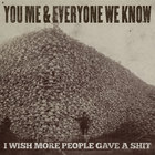 You, Me, And Everyone We Know - I Wish More People Gave A Shit