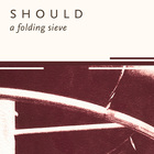 Should - A Folding Sieve (Remastered 2011)