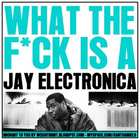 What The F*ck Is A Jay Electronica