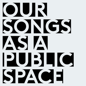 Our Songs As A Public Space