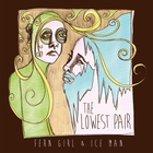The Lowest Pair - Fern Girl & Ice Man