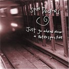 Spin Doctors - Just Go Ahead Now: A Retrospective