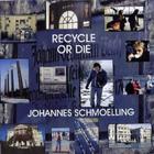 Johannes Schmoelling - Recycle Or Die