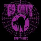 The 69 Cats - Bad Things