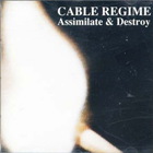 Cable Regime - Assimilate & Destroy (MCD)