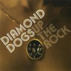 Diamond Dogs - Up The Rock!