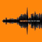Sam Carter - How The City Sings