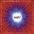 Wah! - Love Holding Love