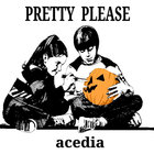 Pretty Please - Acedia