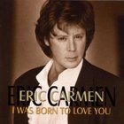 Eric Carmen - I Was Born To Love You