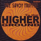 The Savoy Truffle - To The Higher Ground