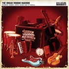 The Urban Voodoo Machine - Bourbon Soaked Gypsy Blues Bop 'n' Stroll