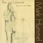 Mark Hummel - Blue And Lonesome: Tribute To Little Walter