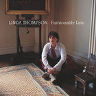 Linda Thompson - Fashionably Late