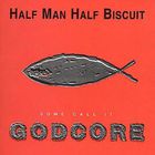 Half Man Half Biscuit - Some Call It Godcore
