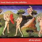 Frank Black - Frank Black & The Catholics Bonus: All My Ghosts