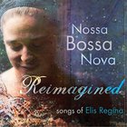 Nossa Bossa Nova - Reimagined Songs Of Elis Regina