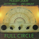 Holger Czukay - Full Circle (With Jah Wobble & Jaki Liebezeit) (Reissued 1992)