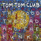 Tom Tom Club - The Good The Bad And The Funky