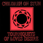 Children on Stun - Tourniquets Of Loves Desire