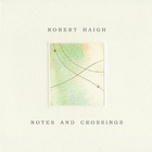 Robert Haigh - Notes And Crossings