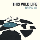 This Wild Life - Break Me (CDS)