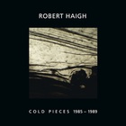 Robert Haigh - Cold Pieces 1985-1989 (Vinyl)