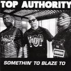 Top Authority - Somethin' To Blaze To