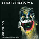 Shock Therapy - Just Let Go The Dark Years 1986-1990