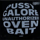 Pussy Galore - Unauthorized Oven Bait
