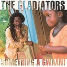 The Gladiators - Something A Gwann
