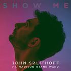 John Splithoff - Show Me (Feat. Madison Ryann Ward) (CDS)