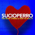 Sucioperro - The Heart String & How To Pull It