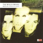 The Wild Swans - Bringing Home The Ashes (Reissued 2008)