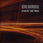 Sero Overdose - No Time For ''club'' Silence