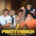 PRETTYMUCH - Would You Mind (CDS)