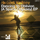 Robert Vadney - Dancing To Oblivion (A Space Odyssey) (EP)