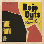 Dojo Cuts - Take From Me (Feat. Roxie Ray)