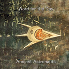 Ancient Astronauts - Word For The Day