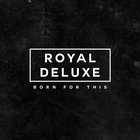 Royal Deluxe - Born For This