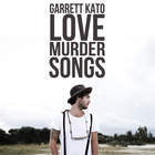 Garrett Kato - Love. Murder. Songs.