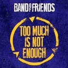 Band Of Friends - Too Much Is Not Enough