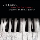 Bob Baldwin - Never Can Say Goodbye - A Tribute To Michael Jackson