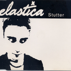 Elastica - Stutter (CDS)