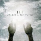 FFH - Worship In The Waiting