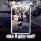 Kate Meehan - Can I Play Too