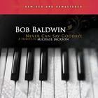 Bob Baldwin - Never Can Say Goodbye - A Tribute To Michael Jackson (Remixed And Remastered)
