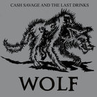 Cash Savage And The Last Drinks - Wolf