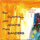Paul Dunmall - Totally Fried Up (With John Adams & Mark Sanders)