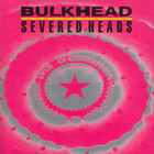 Severed Heads - Bulkhead